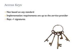 Access Keys
²  Not based on any standard
²  Implementation requirements are up to the service provider
²  Keys -> signatures
 