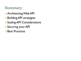 Summary
v Architecting Web API
v Building API strategies
v Scaling API Considerations
v Securing your API
v Best Practices
 