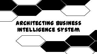 Architecting Business
Intelligence System
 
