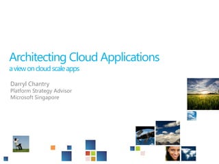 Architecting Cloud Applicationsa view on cloud scale apps Darryl Chantry Platform Strategy Advisor Microsoft Singapore 