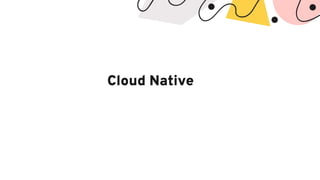 Cloud Native
 