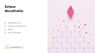 ● Microservices
● Eclipse Foundation
● Agile
● Fast Delivery
Eclipse
MicroProﬁle
 