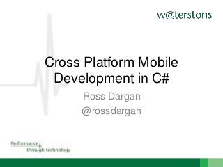 Cross Platform Mobile
Development in C#
Ross Dargan
@rossdargan

 