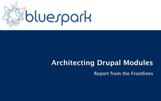 Architecting Drupal Modules
           Report from the Frontlines
 