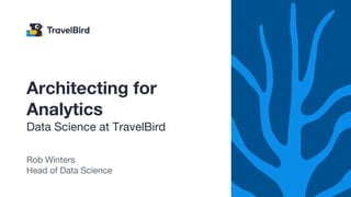 Rob Winters
Head of Data Science
Architecting for
Analytics
Data Science at TravelBird
 