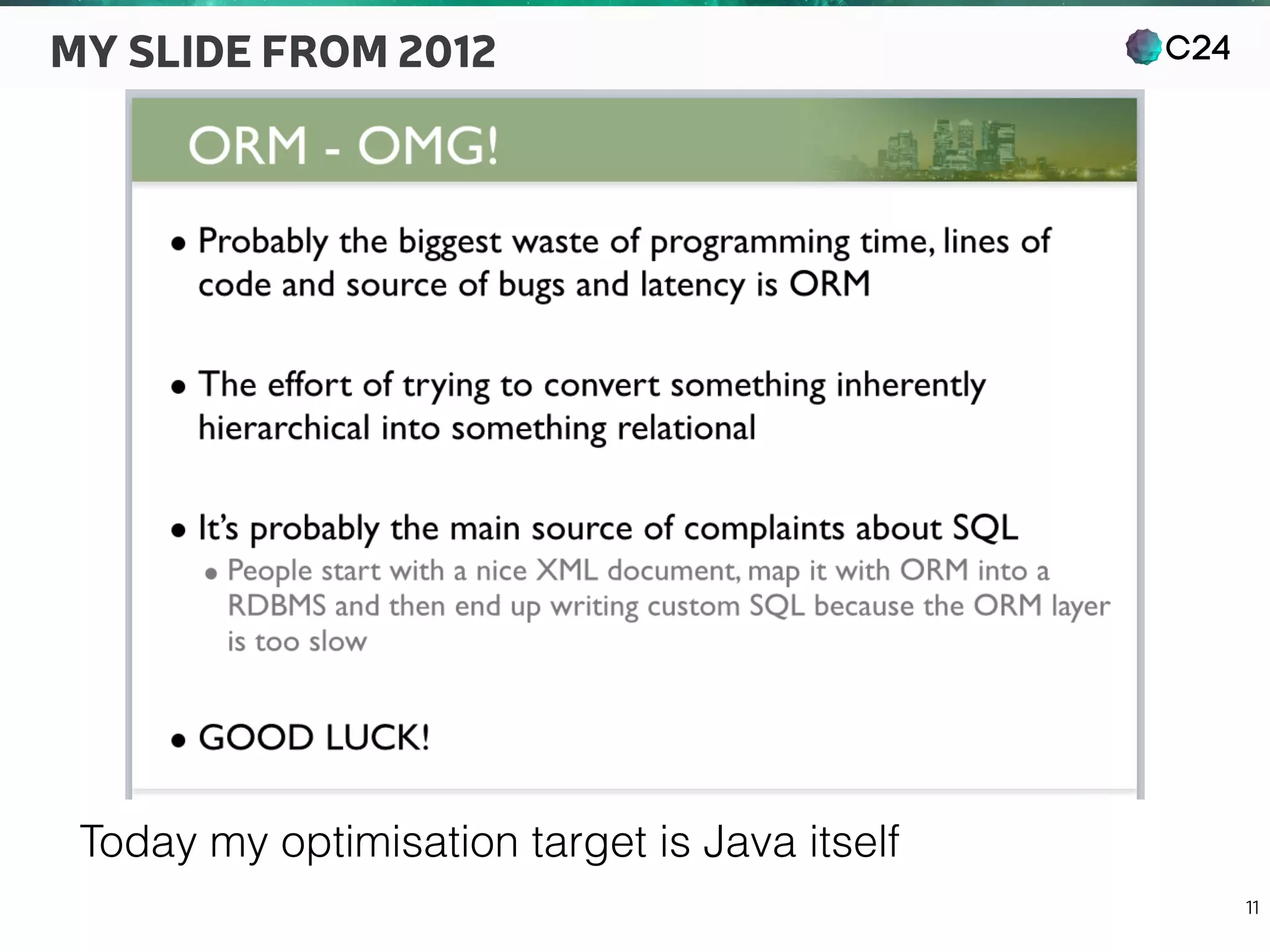 C24
11
MY SLIDE FROM 2012
Today my optimisation target is Java itself
 