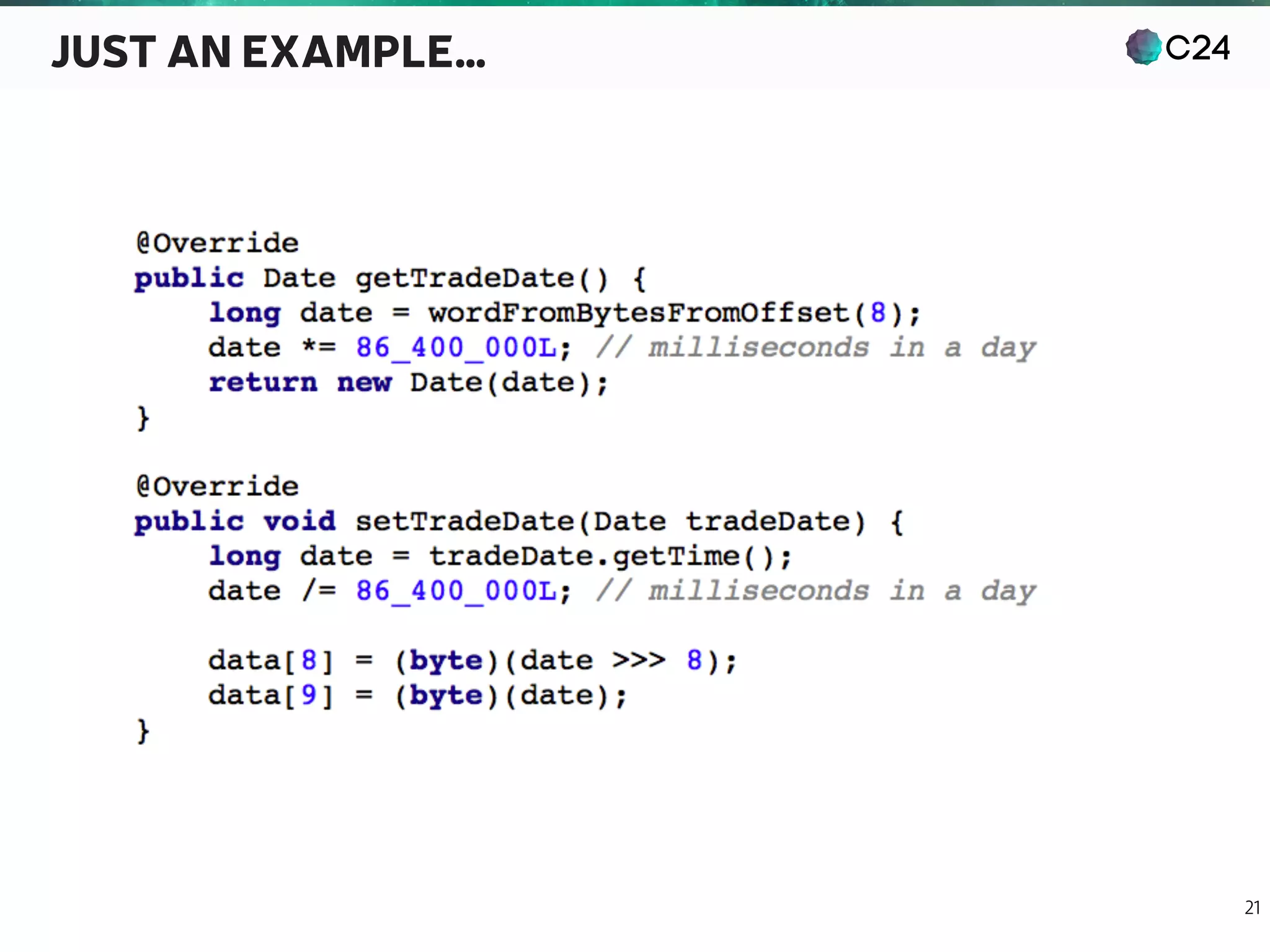 C24
21
JUST AN EXAMPLE…
Classic getter and setter vs. binary implementation
Identical API
 