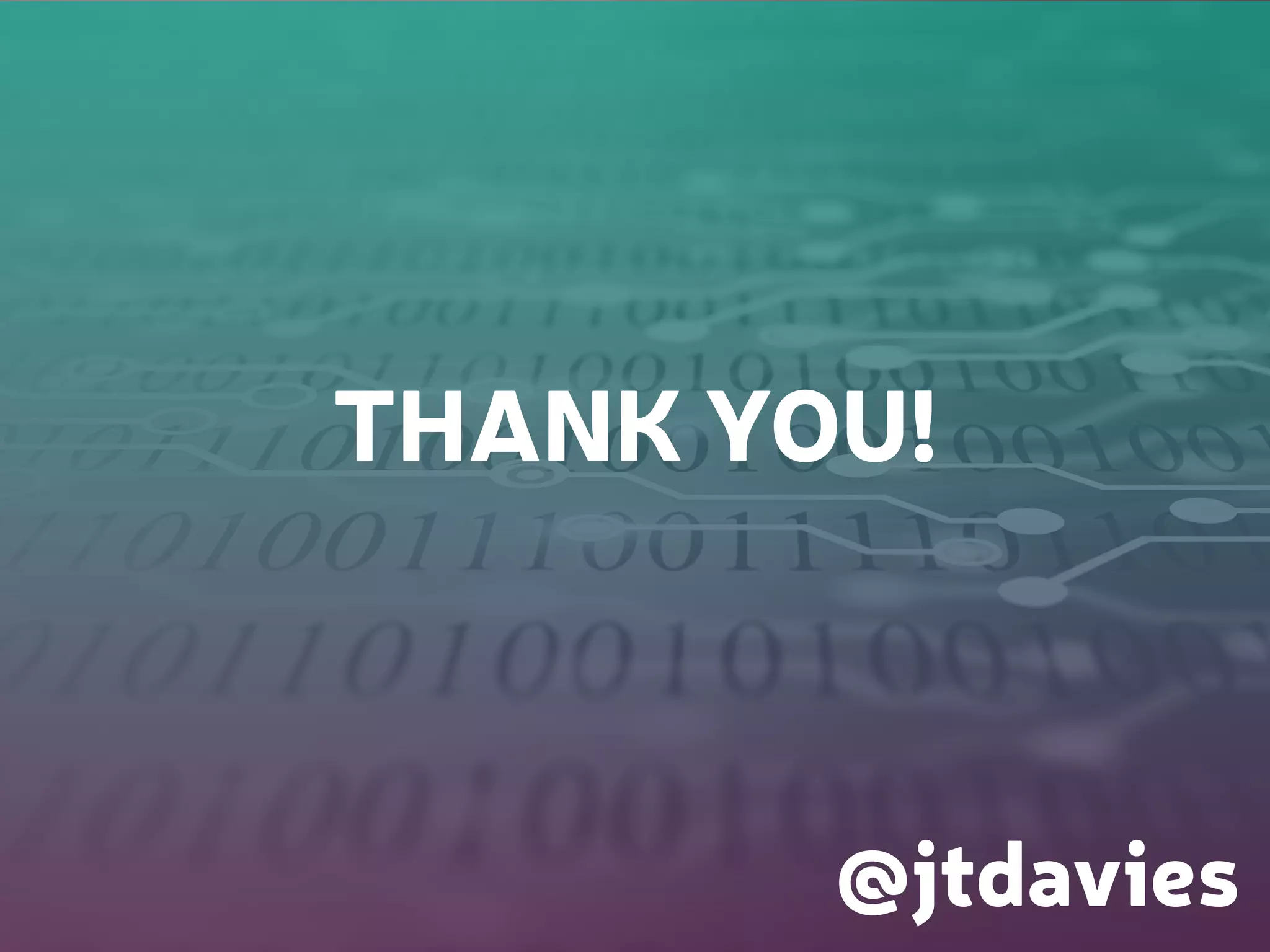 THANK YOU!
@jtdavies
 