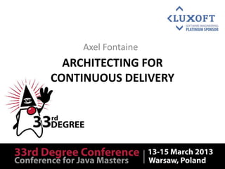 Axel Fontaine
  ARCHITECTING FOR
CONTINUOUS DELIVERY
 