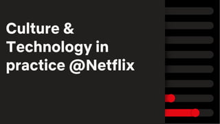 Culture &
Technology in
practice @Netflix
 