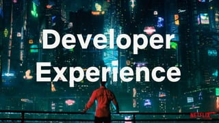 Developer
Experience
 