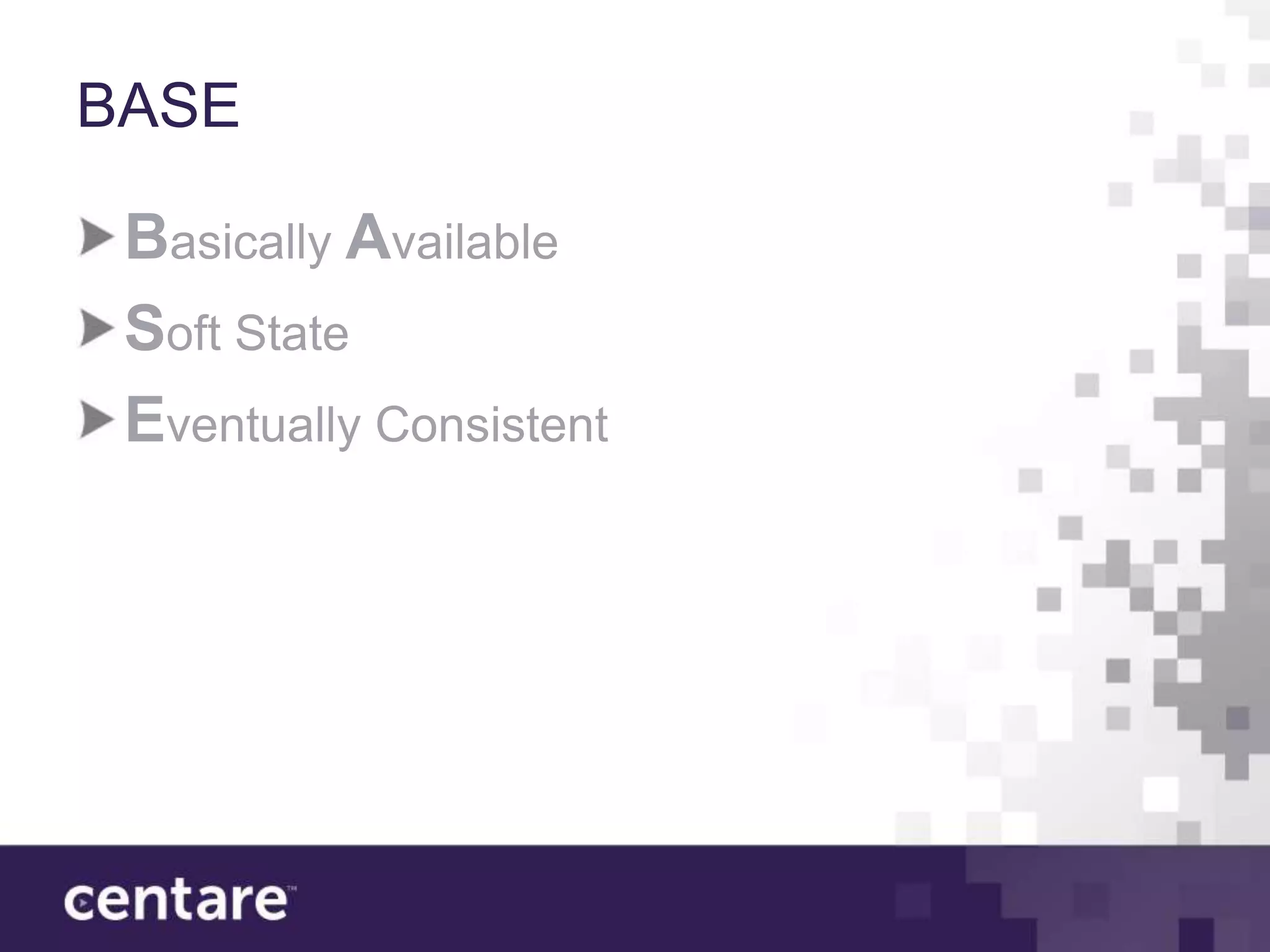 BASE

 Basically Available
 Soft State
 Eventually Consistent
 