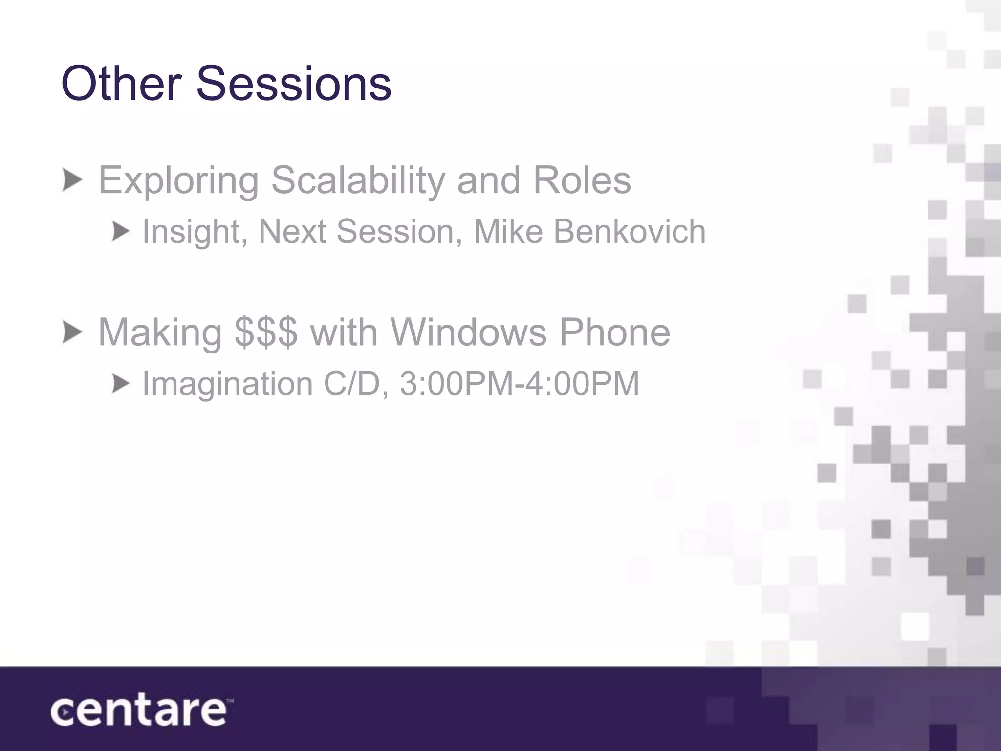 Other Sessions
 Exploring Scalability and Roles
   Insight, Next Session, Mike Benkovich


 Making $$$ with Windows Phone
   Imagination C/D, 3:00PM-4:00PM
 