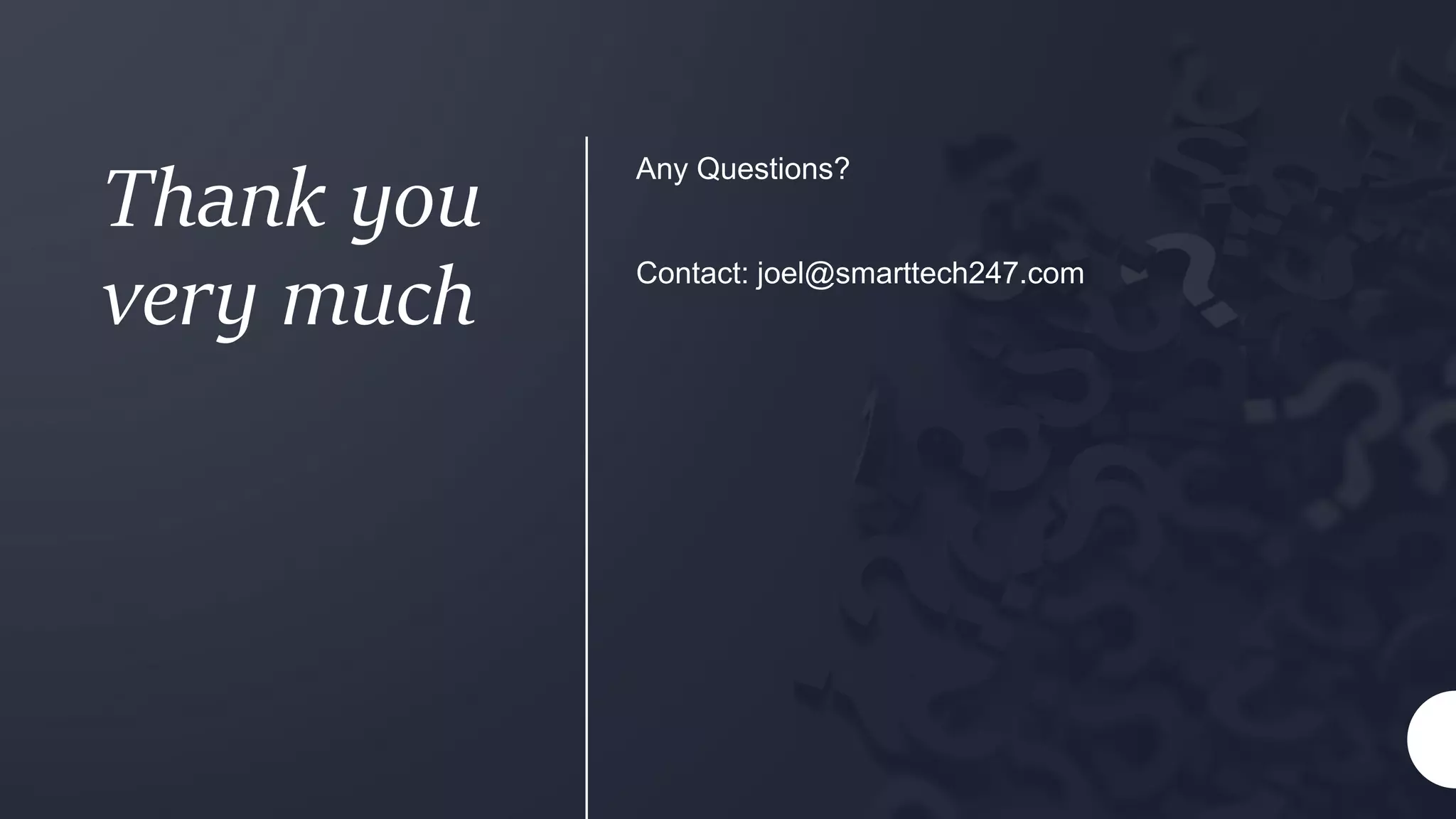 Thank you
very much
Any Questions?
Contact: joel@smarttech247.com
 