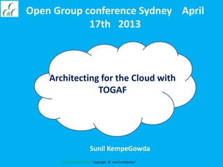 1CC&C Solutions 2013 Copyright © and Confidential
ddddassdsgg
Architecting for the Cloud with
TOGAF
Open Group conference Sydney April
17th 2013
Sunil KempeGowda
 