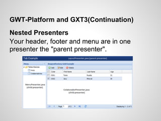 GWT-Platform and GXT3(Continuation)
Nested Presenters
Your header, footer and menu are in one
presenter the "parent presenter".
 