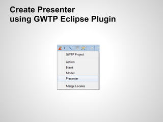 Create Presenter
using GWTP Eclipse Plugin
 