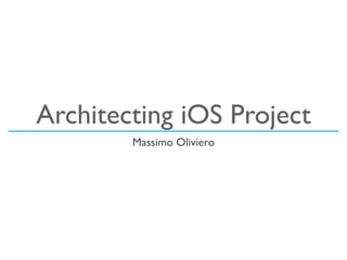 Architecting iOS Project
Massimo Oliviero
 
