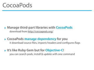 CocoaPods
‣ Manage third-part libraries with CocoaPods
download from http://cocoapods.org/
‣ CocoaPods manage dependency f...