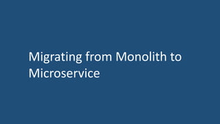 Migrating from Monolith to
Microservice
 