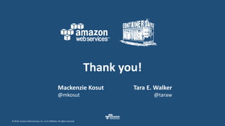 © 2016, Amazon Web Services, Inc. or its Affiliates. All rights reserved.
Thank you!
Mackenzie Kosut
@mkosut
Tara E. Walker
@taraw
 