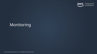 © 2019, Amazon Web Services, Inc. or its Affiliates. All rights reserved.
Monitoring
 