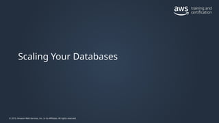 © 2019, Amazon Web Services, Inc. or its Affiliates. All rights reserved.
Scaling Your Databases
 