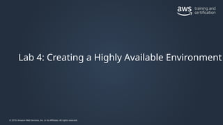 © 2019, Amazon Web Services, Inc. or its Affiliates. All rights reserved.
Lab 4: Creating a Highly Available Environment
 