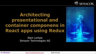 Senacor Technologies AG 07.02.2019 1
Architecting
presentational and
container componens in
React apps using Redux
Alain Lompo
Senacor Technologies AG
#C’tWebdev alain.lompo@senacor.com @alainlompo
 