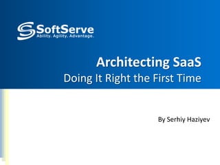 Architecting SaaS
Doing It Right the First Time

By Serhiy Haziyev

 