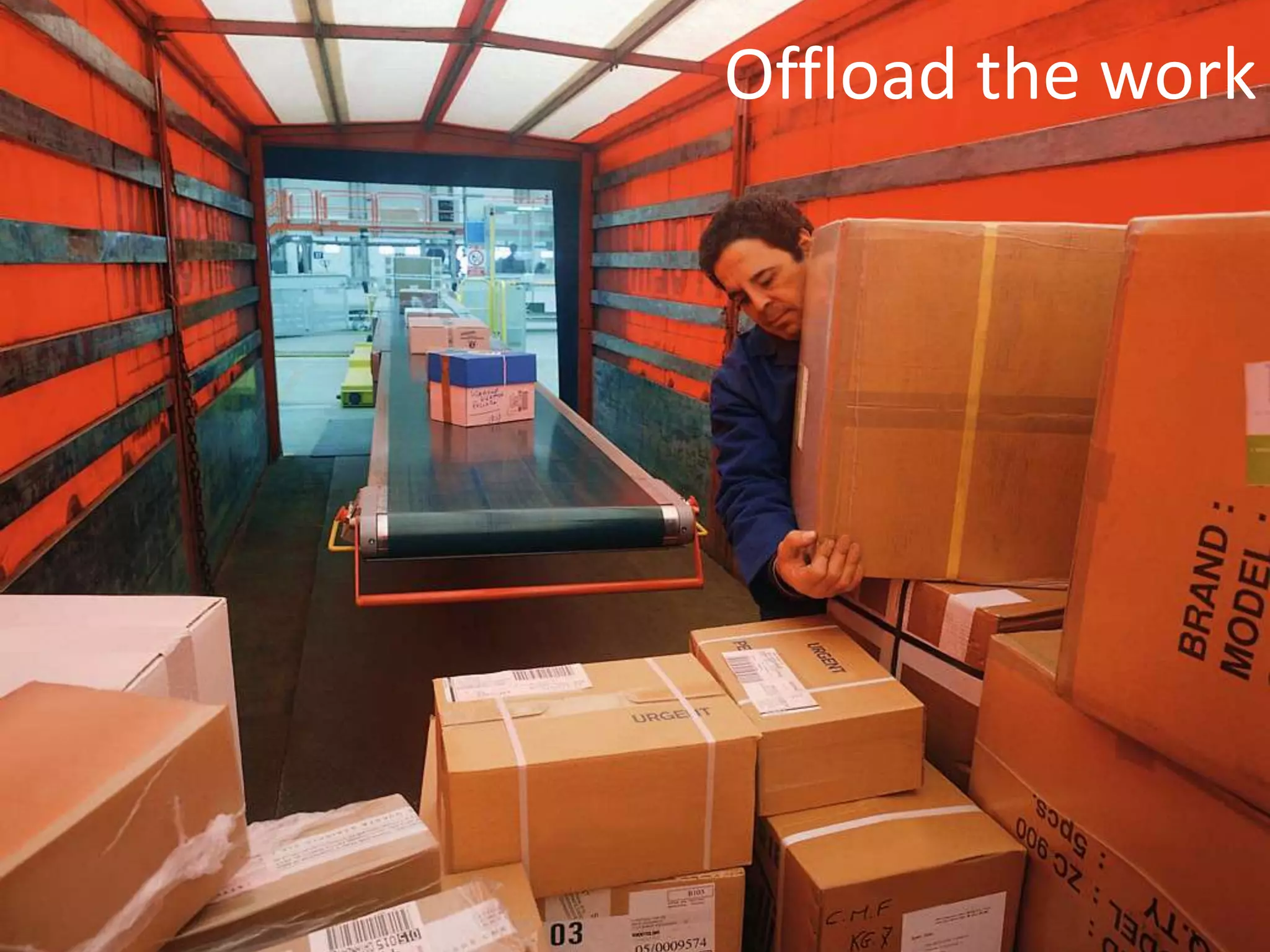 Offload the work
 