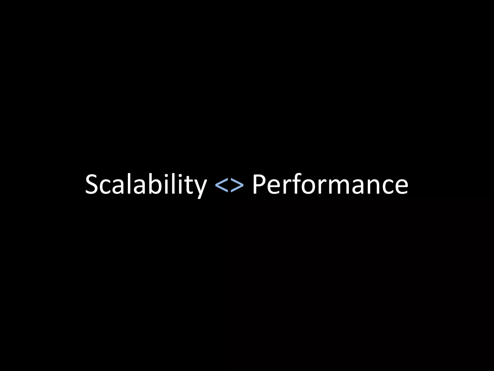 Scalability <> Performance
 