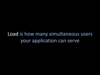 Load is how many simultaneous users
      your application can serve
 