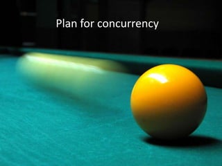 Plan for concurrency
 