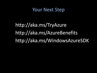 Your Next Step

http://aka.ms/TryAzure
http://aka.ms/AzureBenefits
http://aka.ms/WindowsAzureSDK
 