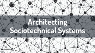 Architecting
Sociotechnical Systems
 
