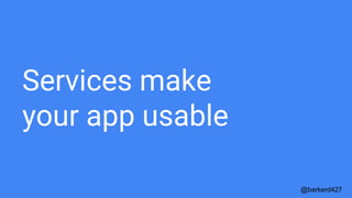 Services make
your app usable
@barkerd427
 