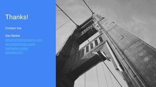 Thanks!
Contact me:
Dan Barker
drbarker@dstsystems.com
dan@danbarker.codes
danbarker.codes
@barkerd427
 