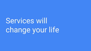 Services will
change your life
 
