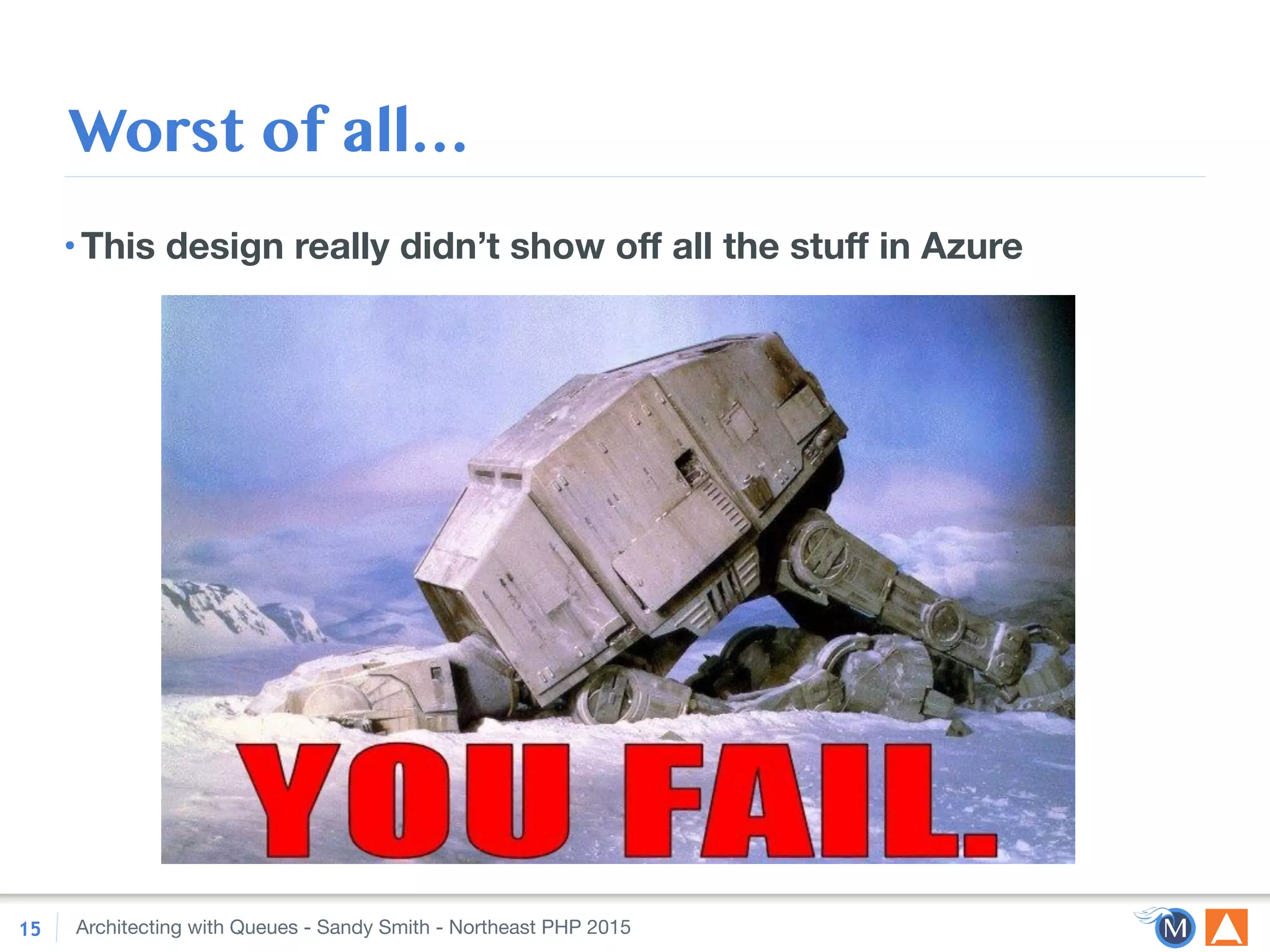 Architecting with Queues - Sandy Smith - Northeast PHP 2015
Worst of all…
•This design really didn’t show oﬀ all the stuﬀ in Azure
15
 