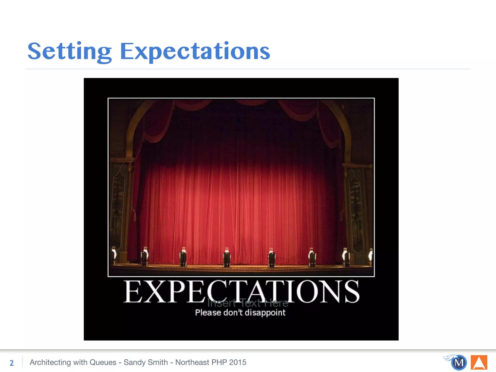 Insert Text Here
Architecting with Queues - Sandy Smith - Northeast PHP 2015
Setting Expectations
2
 