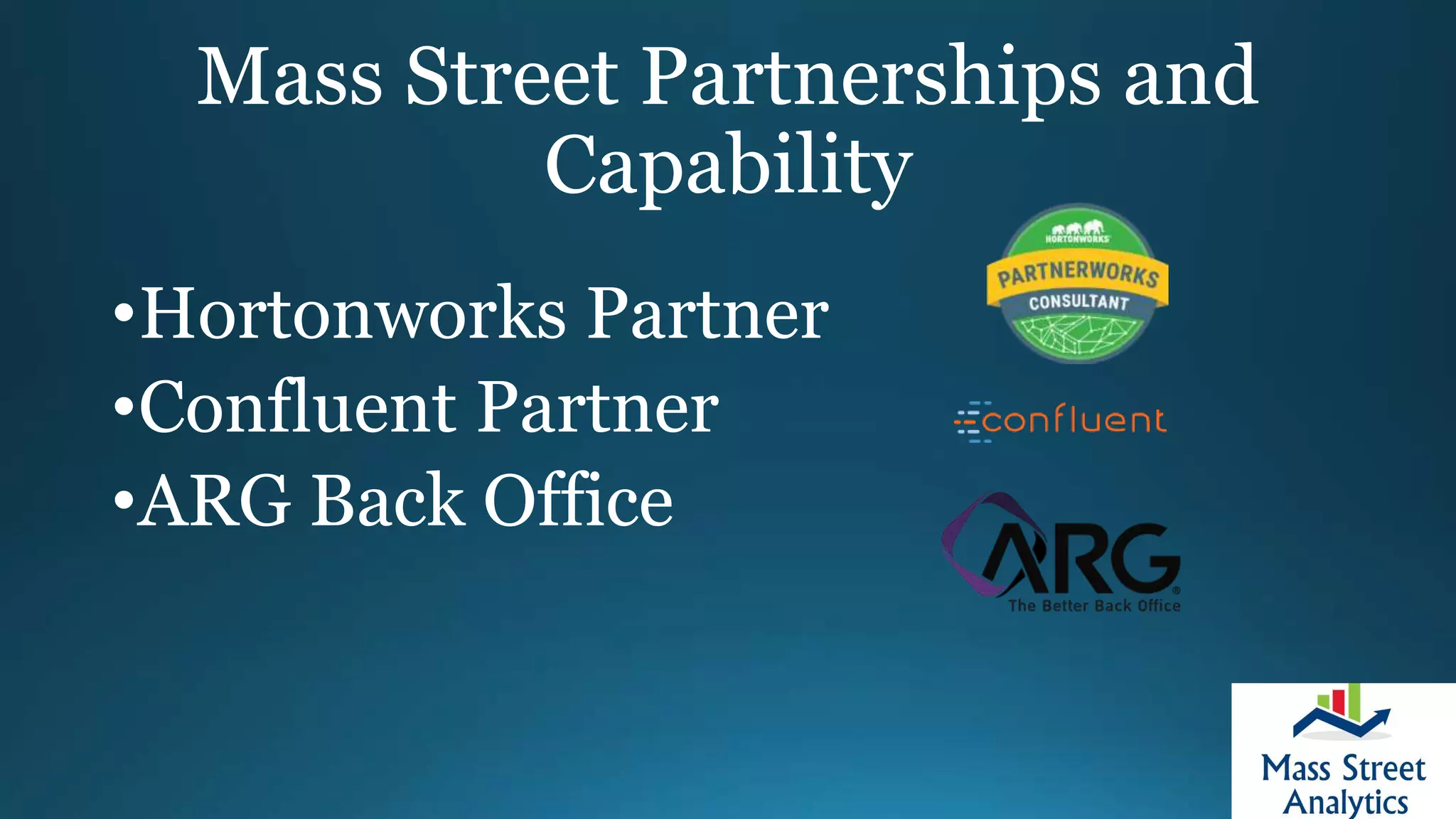 Mass Street Partnerships and
Capability
•Hortonworks Partner
•Confluent Partner
•ARG Back Office
 