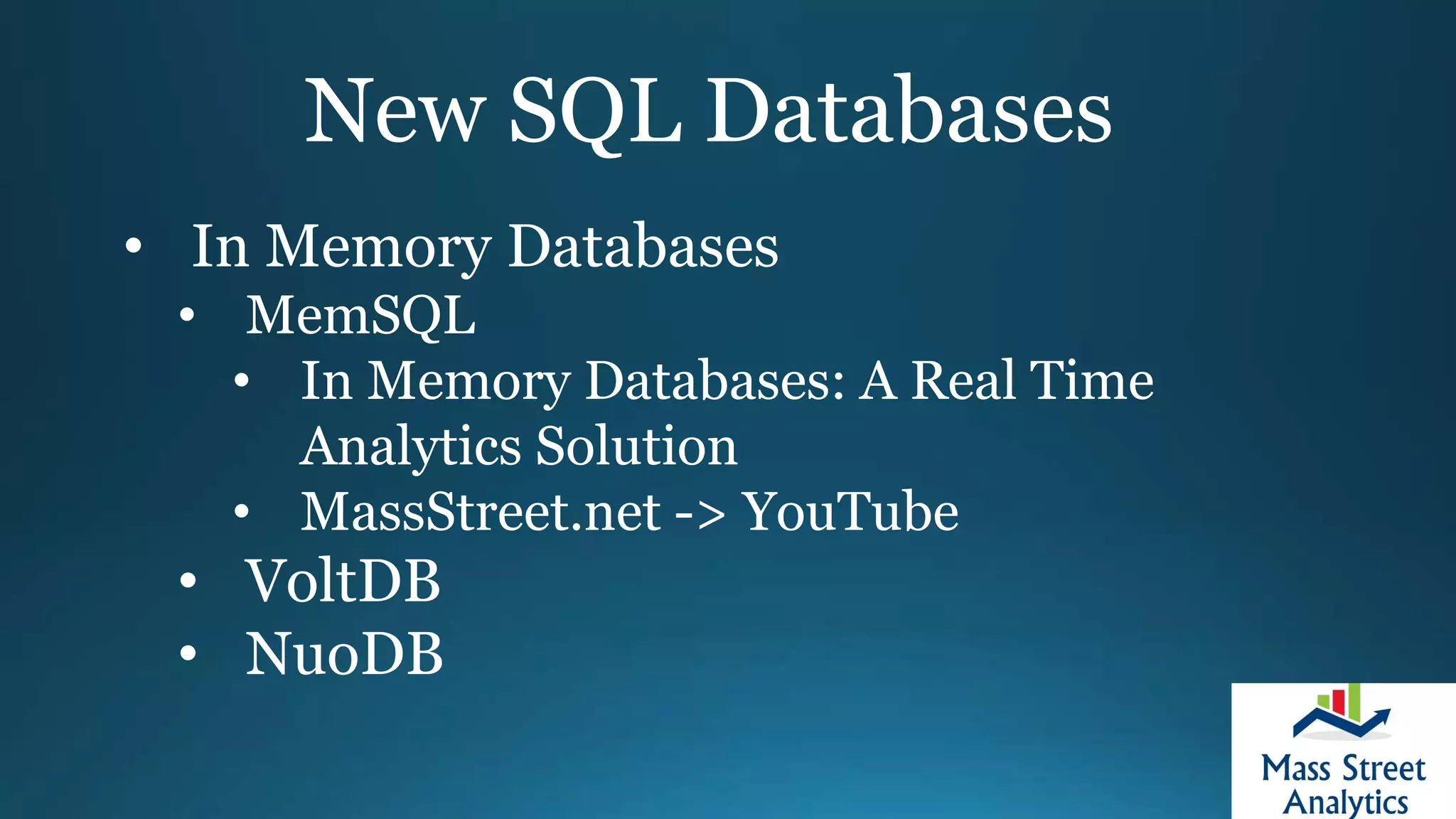 New SQL Databases
• In Memory Databases
• MemSQL
• In Memory Databases: A Real Time
Analytics Solution
• MassStreet.net -> YouTube
• VoltDB
• NuoDB
 