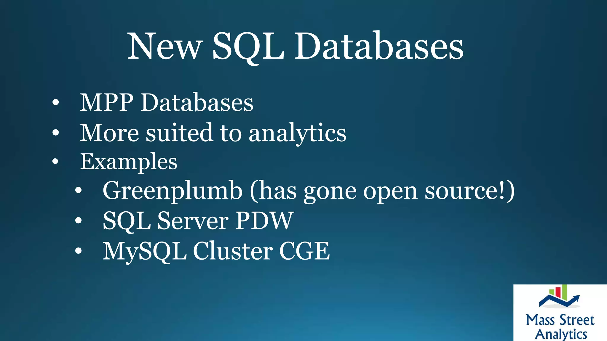 New SQL Databases
• MPP Databases
• More suited to analytics
• Examples
• Greenplumb (has gone open source!)
• SQL Server PDW
• MySQL Cluster CGE
 