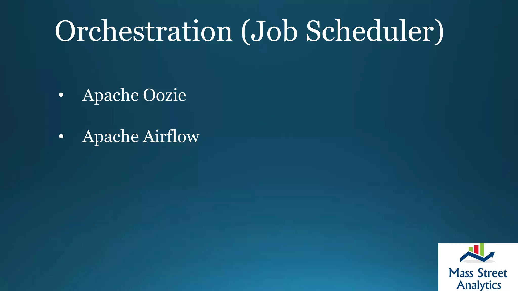 Orchestration (Job Scheduler)
• Apache Oozie
• Apache Airflow
 