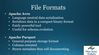 File Formats
• Avro is good for storing transactional workloads
• Parquet is good for storing analytical workloads
• When ...