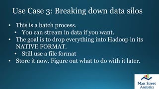 Use Case 3: Breaking down data silos
• Implementing a data lake is a presentation all its
own.
• Sounds simple. Actually p...