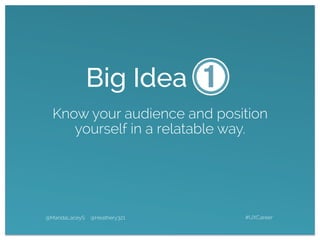 
	
  
@MandaLaceyS @Heathery321 #UXCareer
Big Idea
Know your audience and position
yourself in a relatable way.
 