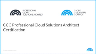 © Cloud Credential Council
CCC Professional Cloud Solutions Architect
Certification
 