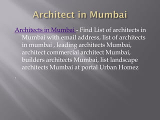 Architects in Mumbai - Find List of architects in
Mumbai with email address, list of architects
in mumbai , leading architects Mumbai,
architect commercial architect Mumbai,
builders architects Mumbai, list landscape
architects Mumbai at portal Urban Homez
.
 
